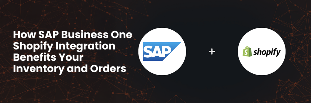 How SAP Business One Shopify Integration Benefits Your Inventory and Orders