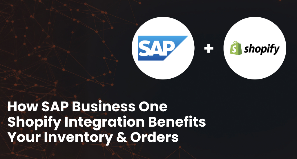 How SAP Business One Shopify Integration Benefits Your Inventory and Orders