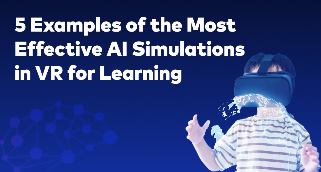 5 Examples of the Most Effective AI Simulations in VR for Learning