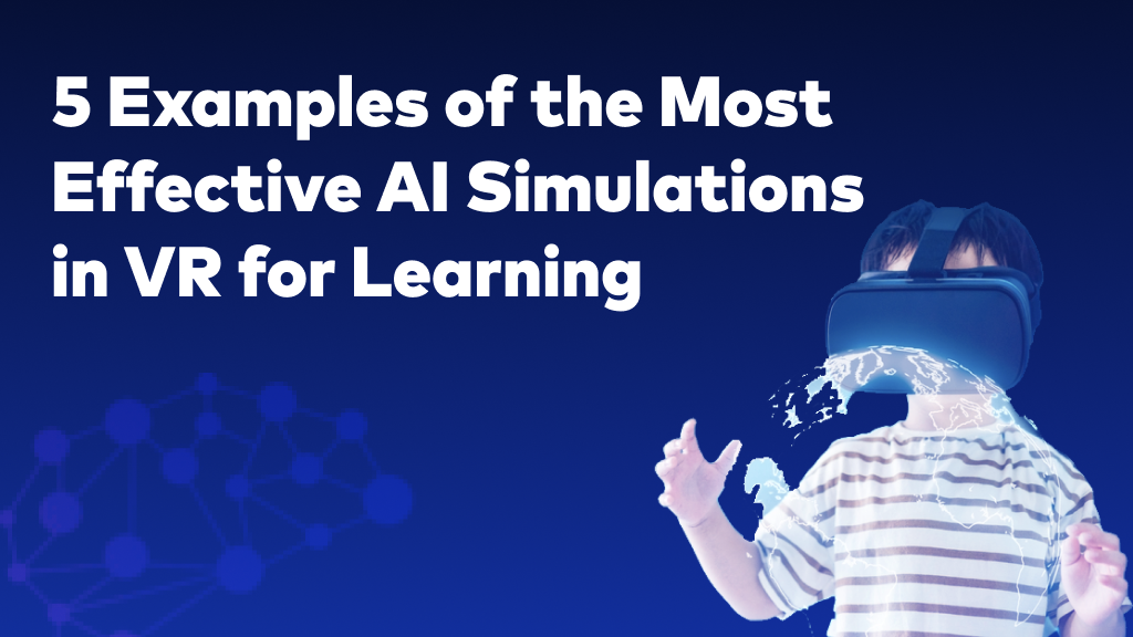 5 Examples of the Most Effective AI Simulations in VR for Learning
